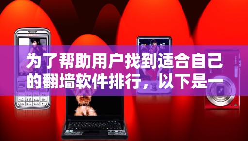 为了帮助用户找到适合自己的翻墙软件排行，以下是一些综合信息和推荐