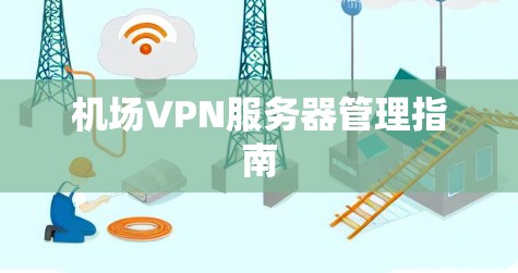 机场VPN服务器管理指南