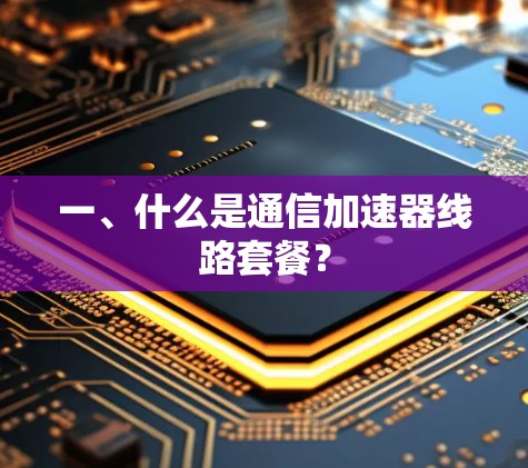 一、什么是通信加速器线路套餐？