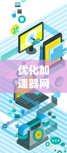 优化加速器网络体验是一个系统性的过程，需要从多个角度进行综合考虑和优化。以下是一步步的建议