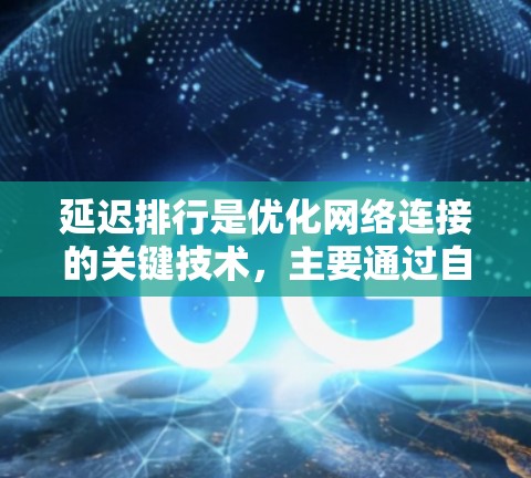 延迟排行是优化网络连接的关键技术，主要通过自动检测和排序加速器节点的延迟情况，从而提高网络性能。以下是延迟排行的总结和解决方案