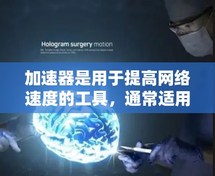 加速器是用于提高网络速度的工具，通常适用于个人或企业网络。如果您希望将加速器应用到企业外网，以下是一些步骤和方法，帮助您实现这一目标