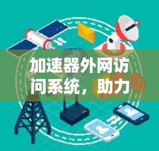 加速器外网访问系统，助力高效数据传输