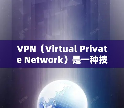 VPN（Virtual Private Network）是一种技术，允许用户访问外部网络，通常需要经过VPN软件连接。以下是关于VPN的详细分析和建议