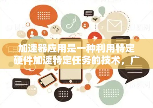 加速器应用是一种利用特定硬件加速特定任务的技术，广泛应用于科学计算、图形处理、数据处理等领域。以下是关于加速器应用的详细分析和总结