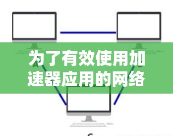 为了有效使用加速器应用的网络管理功能，您可以按照以下步骤操作