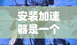 安装加速器是一个相对简单的步骤，主要涉及设备连接、设置和选择加速器。以下是一个详细分步指南，帮助您顺利完成加速器的安装